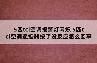 5匹tcl空调报警灯闪烁 5匹tcl空调遥控器按了没反应怎么回事